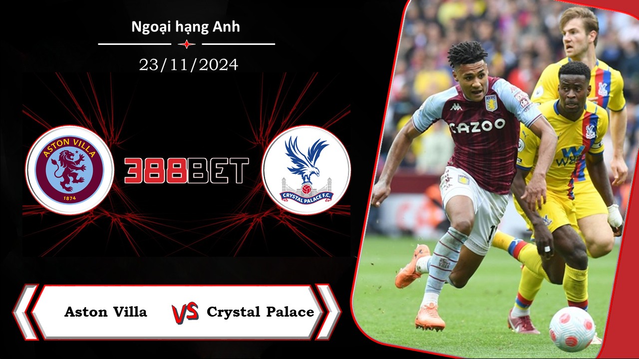 Soi kèo cá cược miễn phí ngày 23/11  Aston Villa vs Crystal Palace:  Chuyến đi giông bão