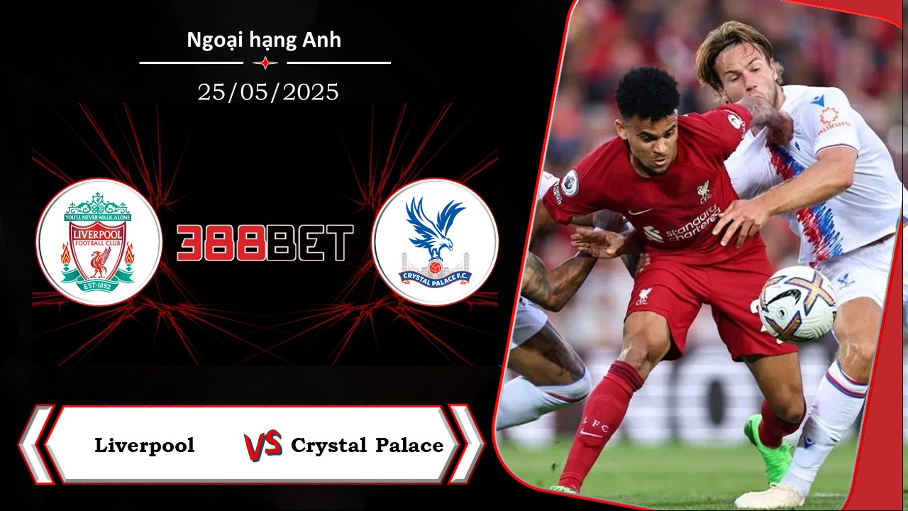 Soi kèo cá cược miễn phí ngày 25/05 Liverpool vs Crystal Palace: Khẳng định sức mạnh